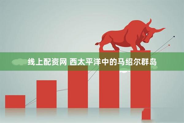 线上配资网 西太平洋中的马绍尔群岛