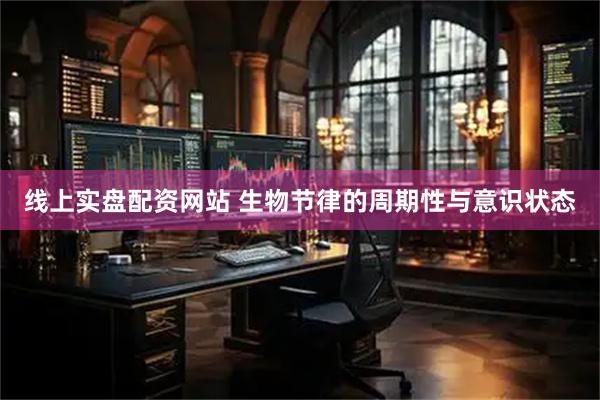 线上实盘配资网站 生物节律的周期性与意识状态
